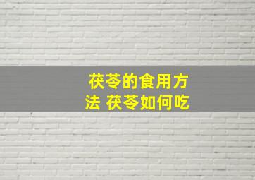 茯苓的食用方法 茯苓如何吃